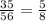 \\ \frac{35}{56} = \frac{5}{8} \\