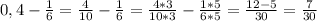 0,4- \frac{1}{6}= \frac{4}{10} - \frac{1}{6}= \frac{4*3}{10*3}- \frac{1*5}{6*5}= \frac{12-5}{30}= \frac{7}{30}