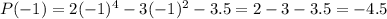 P(-1)=2(-1)^4-3(-1)^2-3.5=2-3-3.5=-4.5