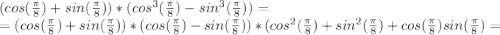 (cos( \frac{\pi}{8} )+sin(\frac{\pi}{8}))*(cos^3(\frac{\pi}{8})-sin^3(\frac{\pi}{8}))= \\&#10;=(cos( \frac{\pi}{8} )+sin(\frac{\pi}{8}))*(cos( \frac{\pi}{8} )-sin(\frac{\pi}{8}))*(cos^2( \frac{\pi}{8} )+sin^2(\frac{\pi}{8})+cos(\frac{\pi}{8})sin(\frac{\pi}{8})=