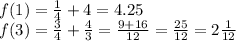 f(1)=\frac{1}{4}+4=4.25\\&#10;f(3)=\frac{3}{4}+\frac{4}{3}=\frac{9+16}{12}=\frac{25}{12}=2\frac{1}{12}