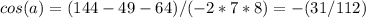 cos(a)= (144-49-64)/(-2*7*8)=-(31/112)