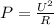 P=\frac{U^{2} }{R}