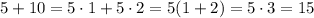 5+10=5\cdot1+5\cdot 2=5(1+2)=5 \cdot 3 = 15