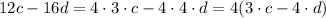 12c-16d=4 \cdot 3 \cdot c - 4 \cdot 4 \cdot d = 4(3\cdot c - 4 \cdot d)