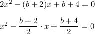 2x^2-(b+2)x+b+4=0 \\\\x^2- \dfrac{b+2}{2}\cdot x + \dfrac{b+4}{2} =0