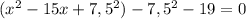 (x^2-15x+7,5^2) - 7,5^2 - 19 =0
