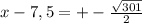 x-7,5=+- \frac{ \sqrt{301} }{2}