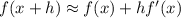 f(x+h) \approx f(x) + h f'(x)