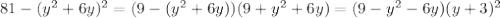 81-(y^2+6y)^2=(9 - (y^2+6y))(9+y^2+6y) = (9-y^2-6y)(y+3)^2