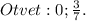 Otvet:0; \frac{3}{7}.