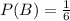 P(B)=\frac{1}{6}