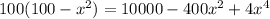 100(100- x^{2} )=10000-400 x^{2} +4 x^{4}