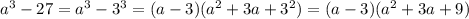 a^3-27=a^3-3^3=(a-3)(a^2+3a+3^2)=(a-3)(a^2+3a+9)