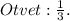 Otvet: \frac{1}{3}.