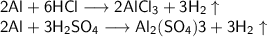 \mathsf{2Al+6HCl \longrightarrow 2AlCl_{3}+3H_{2}} \uparrow\\
\mathsf{2Al+3H_{2}SO_{4} \longrightarrow Al_{2}(SO_{4}){3}+3H_{2}} \uparrow\\