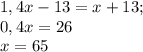 1,4x -13 = x +13; \\ 0,4x = 26 \\ x= 65