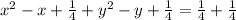 x^2-x+\frac{1}{4}+y^2-y+\frac{1}{4}=\frac{1}{4}+\frac{1}{4}