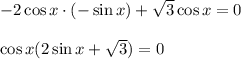 -2\cos x\cdot (-\sin x)+ \sqrt{3} \cos x=0\\ \\ \cos x(2\sin x+ \sqrt{3} )=0