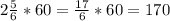 2 \frac{5}{6} *60= \frac{17}{6} *60=170