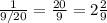 \frac{1}{9/20}=\frac{20}{9}=2\frac{2}{9}