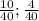 \frac{10}{40} ; \frac{4}{40}