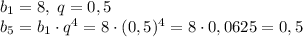 b_1=8,\;q=0,5\\b_5=b_1\cdot q^4=8\cdot(0,5)^4=8\cdot0,0625=0,5