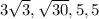 3 \sqrt{3} , \sqrt{30} , 5,5