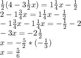 \frac{1}{2} (4-3 \frac{1}{2} x)=1 \frac{1}{4} x- \frac{1}{2} \\ 2-1 \frac{3}{4} x=1 \frac{1}{4} x- \frac{1}{2} \\ -1 \frac{3}{4} x-1 \frac{1}{4} x=- \frac{1}{2} -2 \\ -3x=-2 \frac{1}{2} \\ x=- \frac{5}{2} *(- \frac{1}{3} ) \\ x= \frac{5}{6}