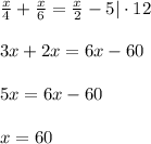 \frac{x}{4}+\frac{x}{6}=\frac{x}{2}-5|\cdot 12\\\\3x+2x=6x-60\\\\5x=6x-60\\\\x=60