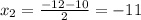 x_2=\frac{-12-10}{2}=-11