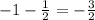 -1-\frac{1}{2} = -\frac{3}{2}