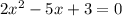 2 x^{2} -5x+3=0