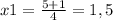 x1= \frac{5+1}{4} =1,5