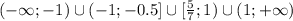 (-\infty;-1)\cup(-1;-0.5]\cup[ \frac{5}{7} ;1)\cup(1;+\infty)