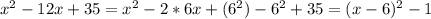 x^2-12x+35 = x^2-2*6x + (6^2) -6^2+ 35 = (x-6)^2-1