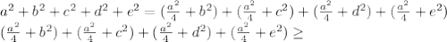 a^2+b^2+c^2+d^2+e^2=(\frac{a^2}{4}+b^2)+(\frac{a^2}{4}+c^2)+(\frac{a^2}{4}+d^2)+(\frac{a^2}{4}+e^2)\\&#10;(\frac{a^2}{4}+b^2)+(\frac{a^2}{4}+c^2)+(\frac{a^2}{4}+d^2)+(\frac{a^2}{4}+e^2) \geq \\&#10;