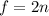 f=2n