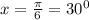 x= \frac{ \pi}{6} =30^{0}