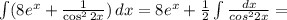 \int (8e^x+\frac{1}{\cos^2 2x})\,dx=8e^x+\frac{1}{2}\int\frac{dx}{cos^2 2x}=