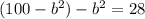 (100-b ^{2} ) - b^{2} =28