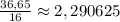 \frac{36,65}{16} \approx 2,290625