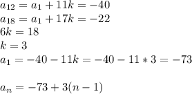 a_{12}=a_1+11k=-40\\a_{18}=a_1+17k=-22\\6k=18\\k=3\\a_1=-40-11k=-40-11*3=-73\\\\a_n=-73+3(n-1)