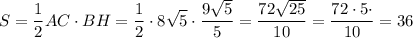 $S=\frac{1}{2}AC\cdot BH=\frac{1}{2} \cdot 8\sqrt{5}\cdot \frac{9\sqrt{5} }{5}=\frac{72\sqrt{25} }{10}=\frac{72\cdot 5\cdot }{10}=36