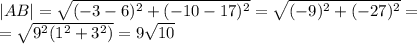 |AB|=\sqrt{(-3-6)^2+(-10-17)^2}=\sqrt{(-9)^2+(-27)^2} = \\ =\sqrt{9^2(1^2+3^2)}=9\sqrt{10}