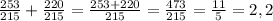 \frac{253}{215} + \frac{220}{215} = \frac{253+220}{215} = \frac{473}{215} = \frac{11}{5} =2,2