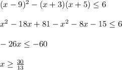 (x-9)^2-(x+3)(x+5) \leq 6\\\\x^2-18x+81-x^2-8x-15 \leq 6 \\\\-26x \leq -60\\\\x \geq \frac{30}{13}