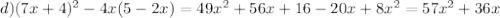 d) (7x+4)^{2}-4x(5-2x)=49x^{2}+56x+16-20x+8x^{2}=57x^{2}+36x