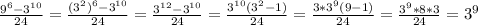 \frac{9^6-3^{10}}{24}= \frac{(3^2)^6-3^{10}}{24} = \frac{3^{12}-3^{10}}{24} = \frac{3^{10}(3^2-1)}{24} = \frac{3*3^{9}(9-1)}{24} = \frac{3^{9}*8*3}{24} =3^{9}