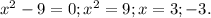 x^{2}-9=0; x^{2}=9; x=3;-3.